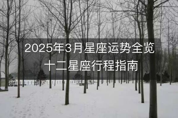 2025年3月星座运势全览 十二星座行程指南