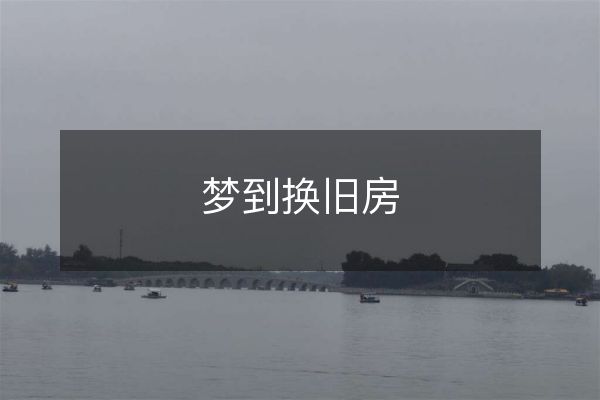 梦到换旧房